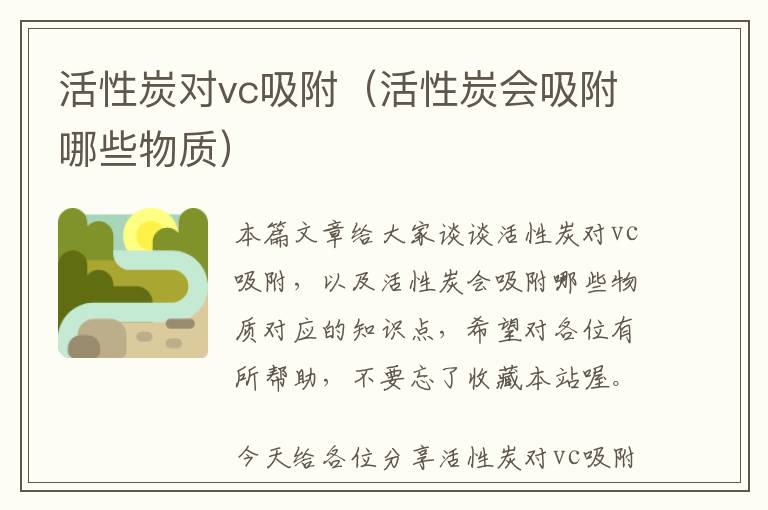 活性炭对vc吸附（活性炭会吸附哪些物质）