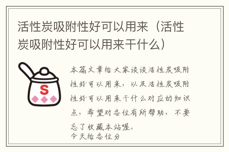 活性炭吸附性好可以用来（活性炭吸附性好可以用来干什么）