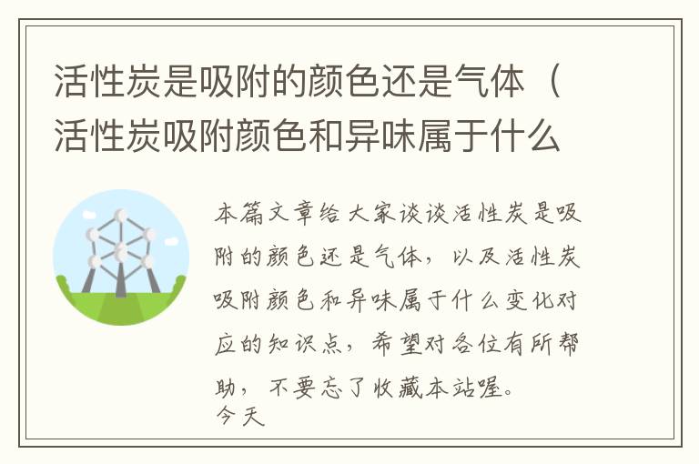 活性炭是吸附的颜色还是气体（活性炭吸附颜色和异味属于什么变化）