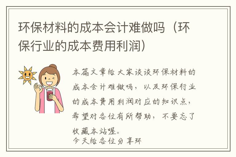 环保材料的成本会计难做吗（环保行业的成本费用利润）